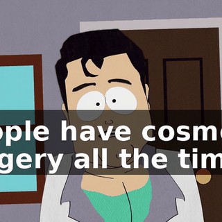 People have cosmetic surgery all the time.