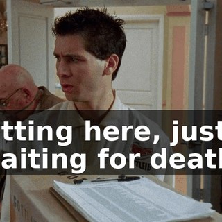 sitting here, just waiting for death.