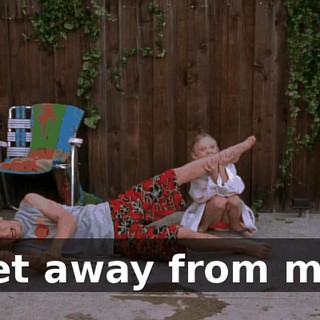Get away from me!