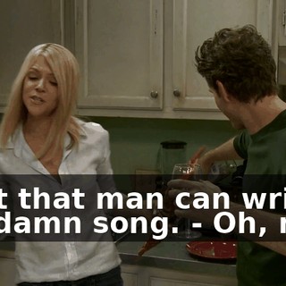 - but that man can write a goddamn song. - Oh, nice.