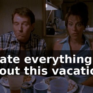 I hate everything about this vacation.