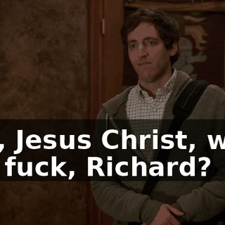 but, Jesus Christ, what the fuck, Richard?