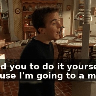 I need you to do it yourself because I'm going to a movie.