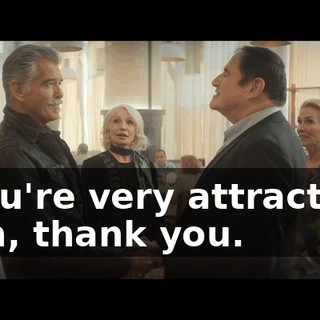 - You're very attractive. - Oh, thank you.