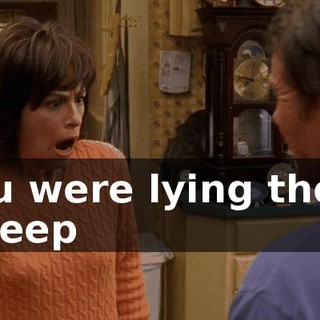 You were lying there asleep