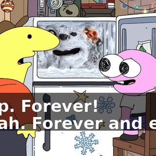 - Yep. Forever! - Yeah. Forever and ever.