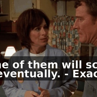 - One of them will screw up eventually. - Exactly.