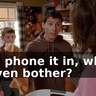 to phone it in, why even bother?