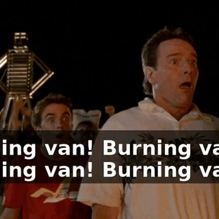 Burning van! Burning van! Burning van! Burning van...!