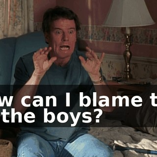 How can I blame this on the boys?