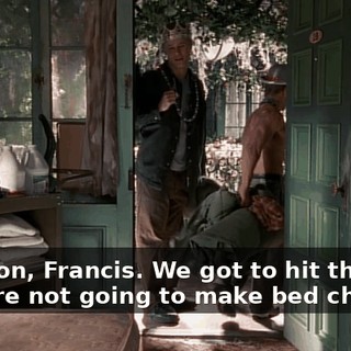 Come on, Francis. We got to hit the road or we're not going to make bed check.