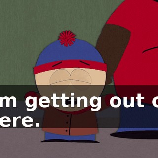 I'm getting out of here.