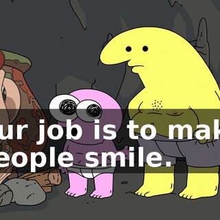 Our job is to make people smile.