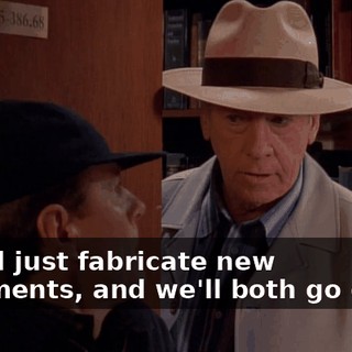 they'll just fabricate new documents, and we'll both go down.