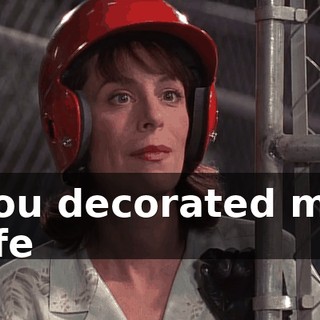 ♪ You decorated my life ♪