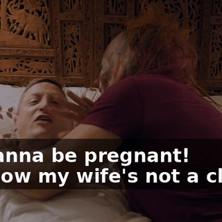 - I wanna be pregnant! - I know my wife's not a clown!
