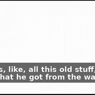 It was, like, all this old stuff, Nazi shit that he got from the war?