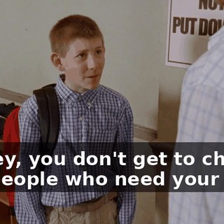 Dewey, you don't get to choose the people who need your help.