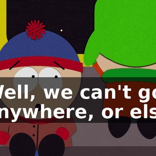 Well, we can't go anywhere, or else