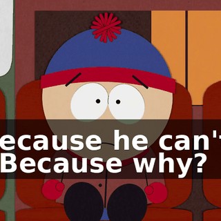 Because he can't! - Because why?