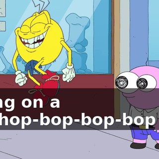 Going on a hip-hop-bop-bop-bop job!