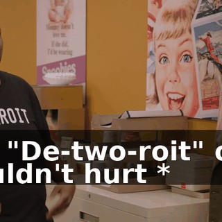 * A "De-two-roit" one couldn't hurt *