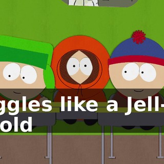♪ Jiggles like a Jell-O mold ♪