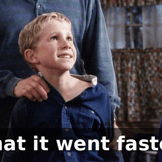 That it went faster.