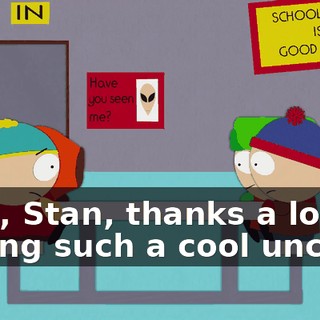 Well, Stan, thanks a lot for having such a cool uncle