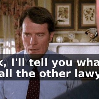 Look, I'll tell you what I tell all the other lawyers.