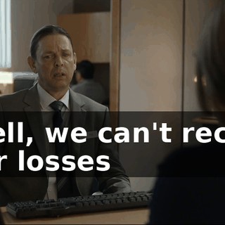 - Well, we can't recoup your losses
