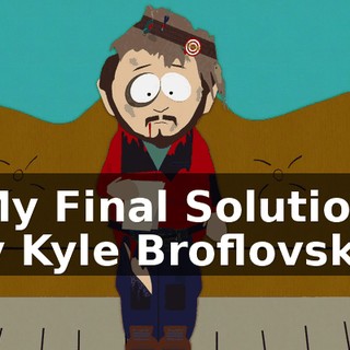 "My Final Solution" by Kyle Broflovski.