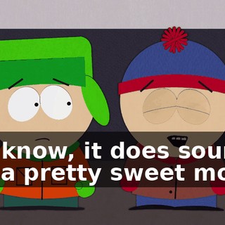 You know, it does sound like a pretty sweet movie.