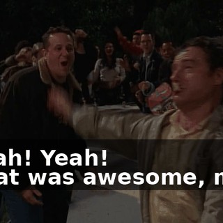 - Yeah! Yeah! - That was awesome, man!