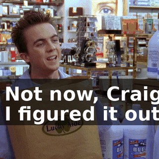- Not now, Craig. - I figured it out.