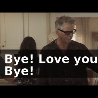 - Bye! Love you! - Bye!