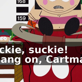 Suckie, suckie! - Hang on, Cartman!
