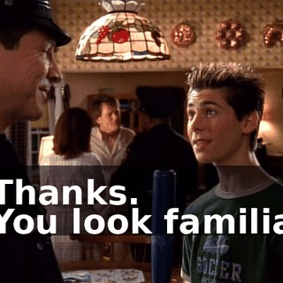 - Thanks. - You look familiar.
