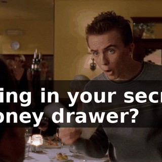 doing in your secret money drawer?