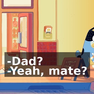 -Dad? -Yeah, mate?