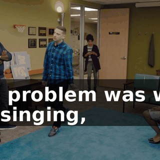 The problem was with my singing,