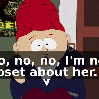 No, no, no, I'm not upset about her.