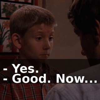 - Yes. - Good. Now...