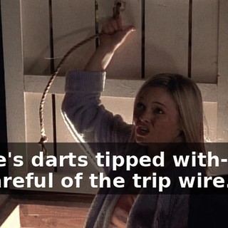 There's darts tipped with-- Just be careful of the trip wire.