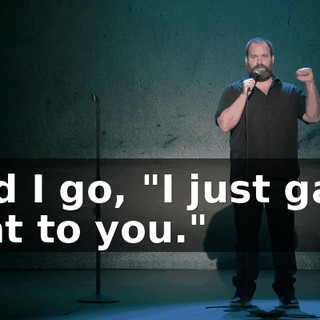 And I go, "I just gave that to you."