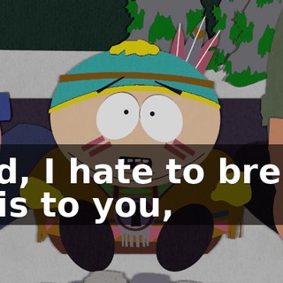 Kid, I hate to break this to you,