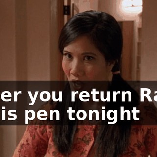 either you return Ralph to his pen tonight