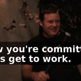Now you're committed. Let's get to work.