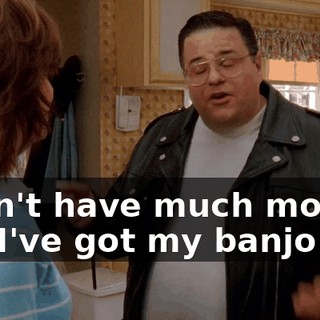 I don't have much money, but I've got my banjo.
