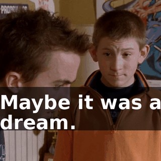 Maybe it was a dream.